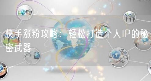 快手涨粉攻略：轻松打造个人IP的秘密武器