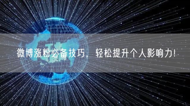 微博涨粉必备技巧，轻松提升个人影响力！