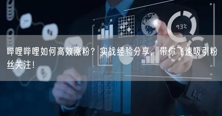 哔哩哔哩如何高效涨粉？实战经验分享，带你飞速吸引粉丝关注！