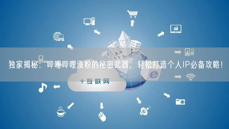 独家揭秘：哔哩哔哩涨粉的秘密武器，轻松打造个人IP必备攻略！